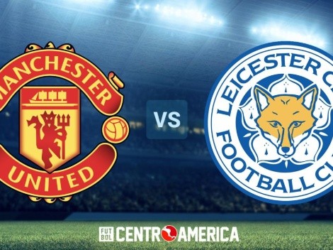 Manchester United vs Leicester: cómo ver en Centroamérica