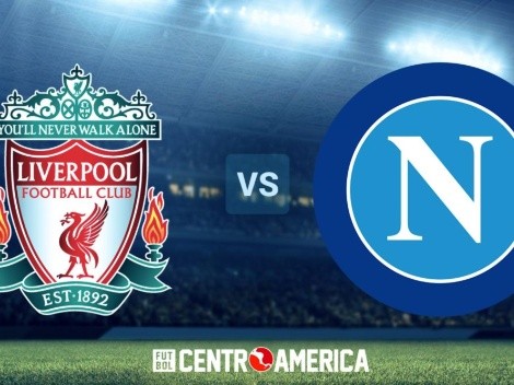 Liverpool vs. Napoli: cómo ver en Centroamérica